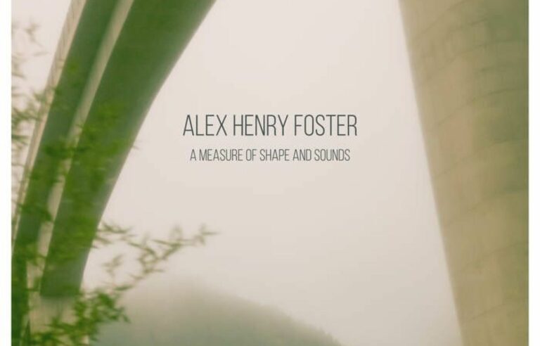 “A Measure of Shape and Sounds”, Alex Henry Foster