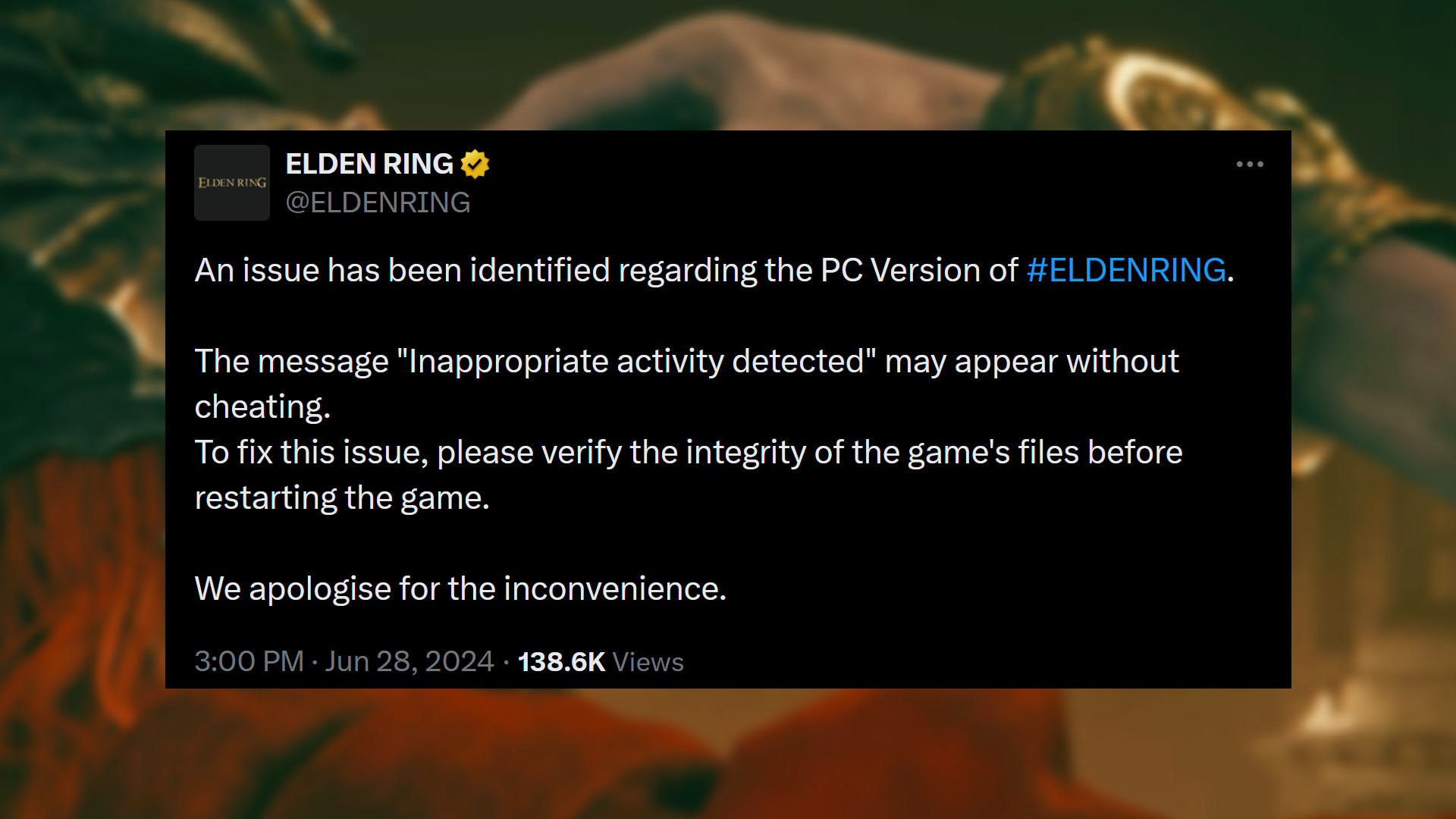 Elden Ring - Message de FromSoftware : "Un problème a été identifié concernant la version PC d'Elden Ring.  Le message « Activité inappropriée détectée » peut apparaître sans tricher.  Pour résoudre ce problème, veuillez vérifier l'intégrité des fichiers du jeu avant de redémarrer le jeu."