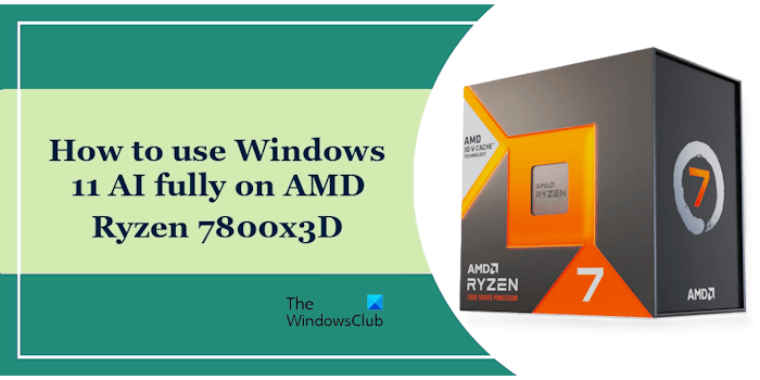 Comment utiliser pleinement l’IA de Windows 11 sur AMD Ryzen 7800x3D ?